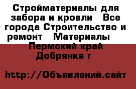 Стройматериалы для забора и кровли - Все города Строительство и ремонт » Материалы   . Пермский край,Добрянка г.